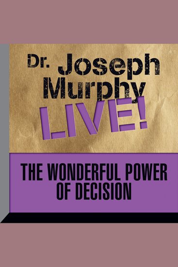 The Wonderful Power of Decision - Dr Joseph Murphy Live! - cover