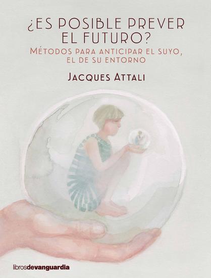 ¿Es posible prever el futuro? - Métodos para anticipar el suyo el de su entorno - cover