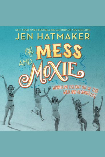 Of Mess and Moxie - Wrangling Delight Out of This Wild and Glorious Life - cover