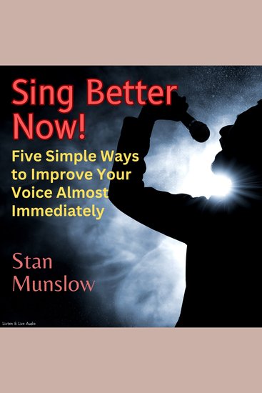 Sing Better Now! - Five Simple Ways to Improve Your Voice Almost Immediately - cover