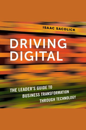 Driving Digital - The Leader's Guide to Business Transformation Through Technology - cover