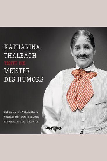 Katharina Thalbach trifft die Meister des Humors - Busch Morgenstern Ringelnatz und Tucholsky (Ungekürzte Lesung) - cover