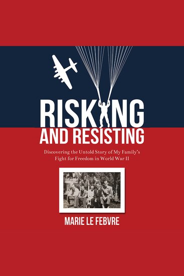 Risking and Resisting - Discovering the Untold Story of My Family’s Fight for Freedom in World War II - cover