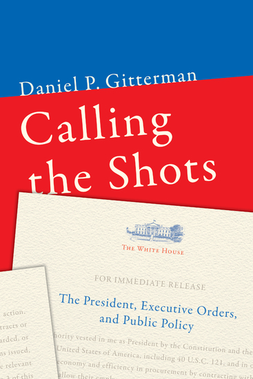 Calling the Shots - The President Executive Orders and Public Policy - cover