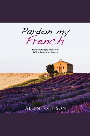 Pardon My French - How a Grumpy American Fell in Love with France - cover