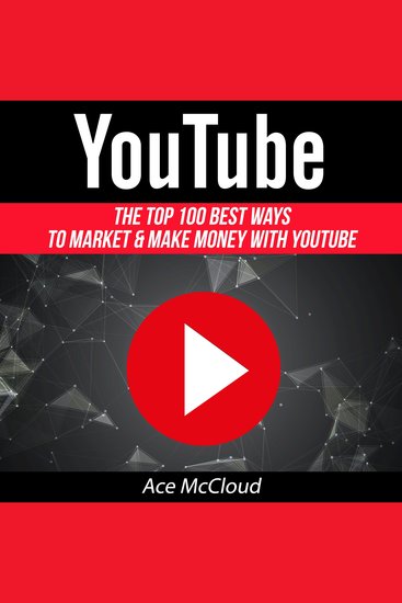 YouTube: The Top 100 Best Ways to Market & Make Money with YouTube - cover