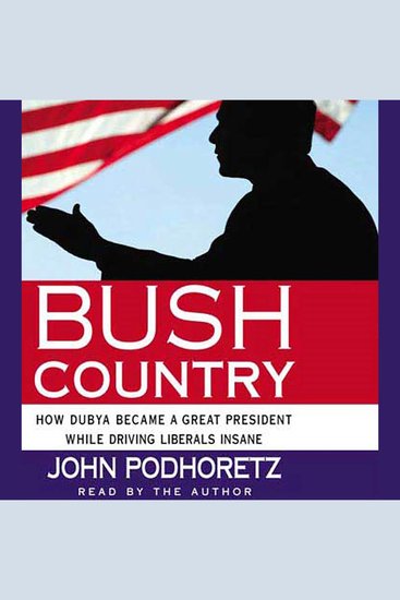 Bush Country - How Dubya Became a Great President While Driving Liberals Insane - cover