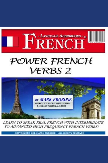 Power French Verbs 2 - Learn to Speak Real French with Intermediate to Advanced High Frequency French Verbs! - cover