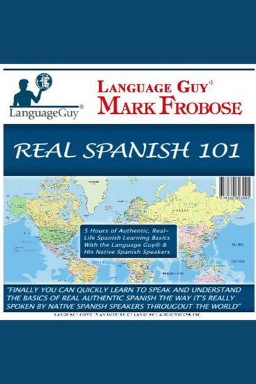 Real Spanish 101 - 5 Hours of Authentic Real-Life Spanish Learning Basics with the Language Guy® & His Native Spanish Speakers - cover