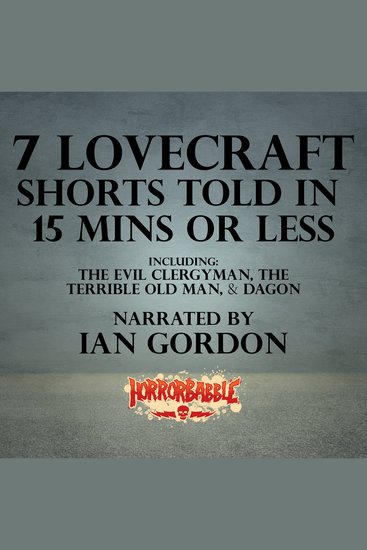 7 Lovecraft Shorts Told in 15 Minutes or Less - Including The Evil Clergyman The Terrible Old Man & Dagon - cover