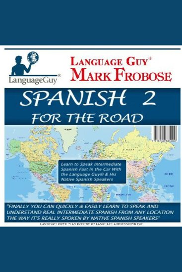 Spanish 2 For The Road - Learn to Speak Intermediate Spanish Fast in the Car with the Language Guy® & His Native Spanish Speakers - cover