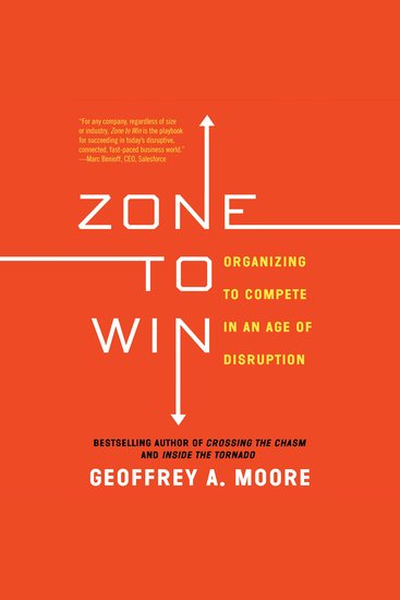 Zone to Win - Organizing to Compete in an Age of Disruption - cover