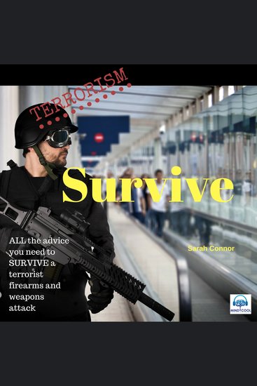 Terrorism: Survive - All the Advice You Need to Survive a Terrorist Firearms and Weapons Attack - cover