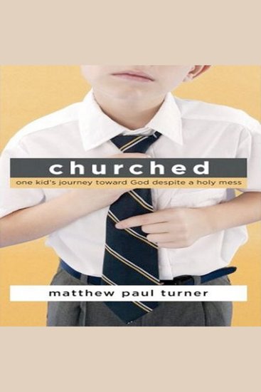 Churched - One Kids Journey Toward God Despite a Holy Mess - cover