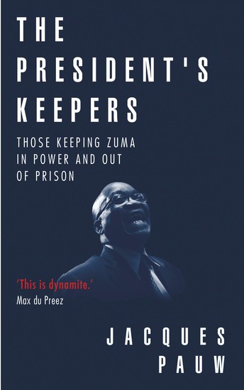 The President's Keepers - Those keeping Zuma in power and out of prison - cover