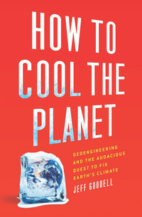 How to Cool the Planet - Geoengineering and the Audacious Quest to Fix Earth's Climate