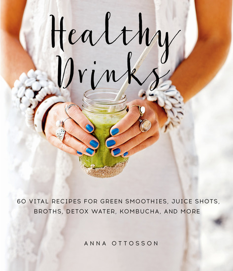 Healthy Drinks - 60 Vital Recipes for Green Smoothies Juice Shots Broths Detox Water Kombucha and More - cover