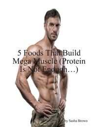 5 Foods That Build Mega Muscle (Protein Is Not Enough…)