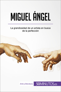 Miguel Ángel - La grandiosidad de un artista en busca de la perfección