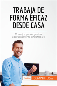 Trabaja de forma eficaz desde casa - Consejos para organizar adecuadamente el teletrabajo