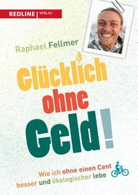 Glücklich ohne Geld! - Wie ich ohne einen Cent besser und ökologischer lebe