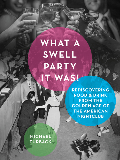 What a Swell Party It Was! - Rediscovering Food & Drink from the Golden Age of the American Nightclub - cover