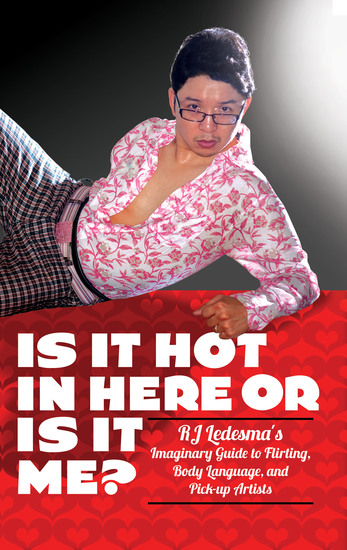 Is It Hot In Here or Is It Me? - RJ Ledesma's Imaginary Guide to Flirting Body Language and Pick-up Artists - cover