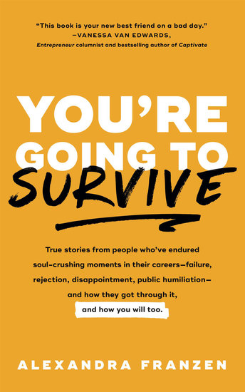 You're Going to Survive - True stories about adversity rejection defeat terrible bosses online trolls 1-star Yelp reviews and other soul-crushing experiences—and how to get through it - cover