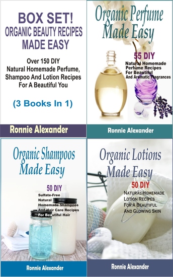 Box set Organic Beauty Recipes Made Easy - Over 150 DIY Natural Homemade Perfume Shampoo And Lotion Recipes For A Beautiful You (3 Books In 1) - cover