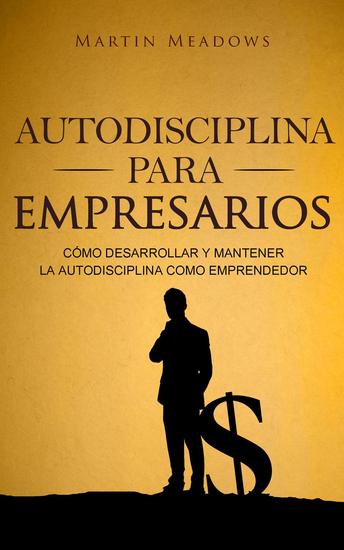 Autodisciplina Para Empresarios Como Desarrollar Y Mantener La