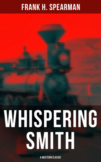 Whispering Smith (A Western Classic) - A Daring Policeman on a Mission to Catch the Notorious Train Robbers - cover