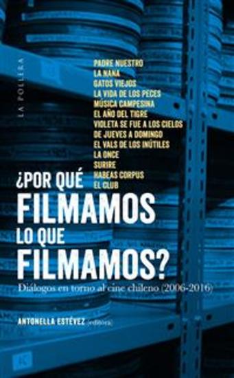 ¿Por què filmamos lo que filmamos?: diàlogos en torno al cine chileno (2006-2016) - cover