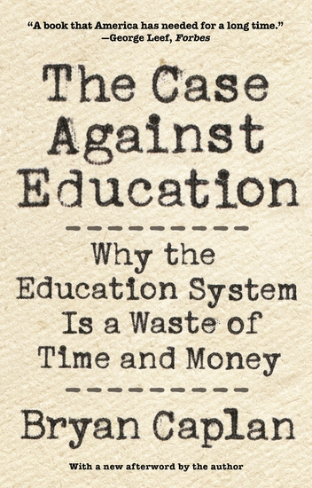 The Case against Education - Why the Education System Is a Waste of Time and Money - cover