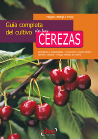 Guía completa del cultivo de las cerezas Variedades y propiedades recolección y conservación tamaño injertos - incluye recetas de cocina