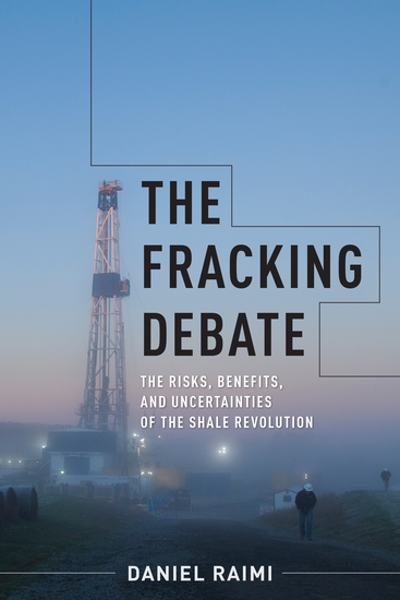 The Fracking Debate - The Risks Benefits and Uncertainties of the Shale Revolution - cover