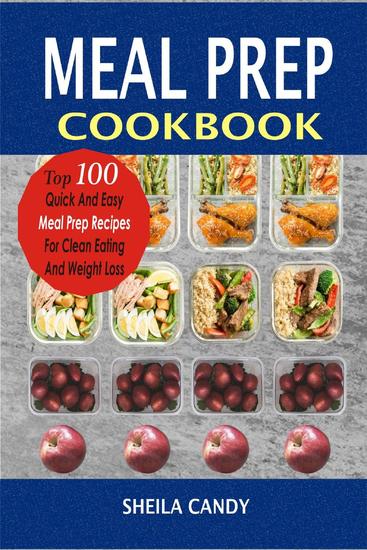 Meal Prep Cookbook: Top 100 Quick And Easy Meal Prep Recipes For Clean Eating And Weight Loss - cover