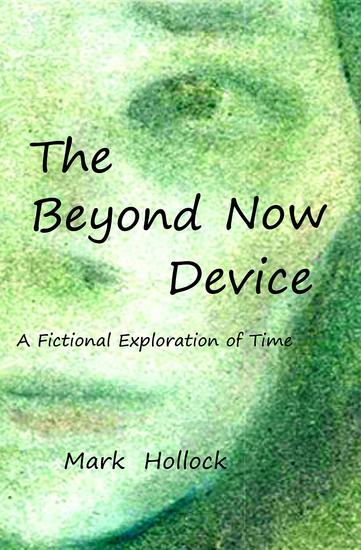 The Beyond Now Device - A Fictional Exploration Of Time - cover