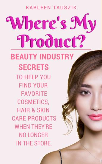 Where’s My Product? Beauty industry secrets to help you find your favorite cosmetics hair and skin care products when they’re no longer in the store - cover
