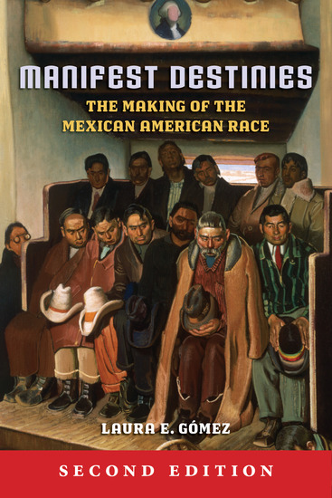 Manifest Destinies Second Edition - The Making of the Mexican American Race - cover