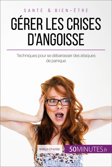 Gérer les crises d'angoisse - Techniques pour se débarrasser des attaques de panique - cover