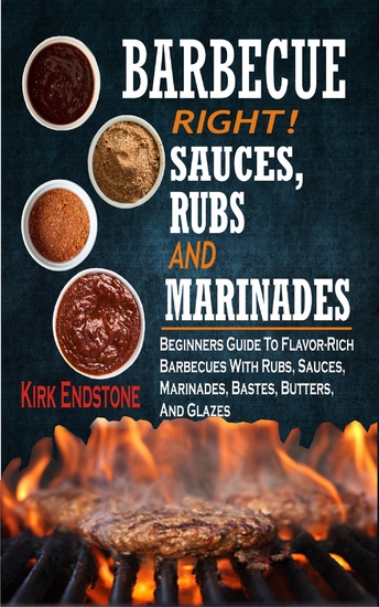 Barbecue Right Rubs Sauces And Marinades - Beginners Guide To Flavor-Rich Barbecues With Rubs Sauces Marinades Bastes Butters And Glazes - cover