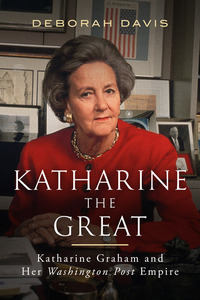 Katharine the Great - Katharine Graham and Her Washington Post Empire