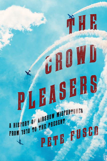 The Crowd Pleasers - A History of Airshow Misfortunes from 1910 to the Present - cover