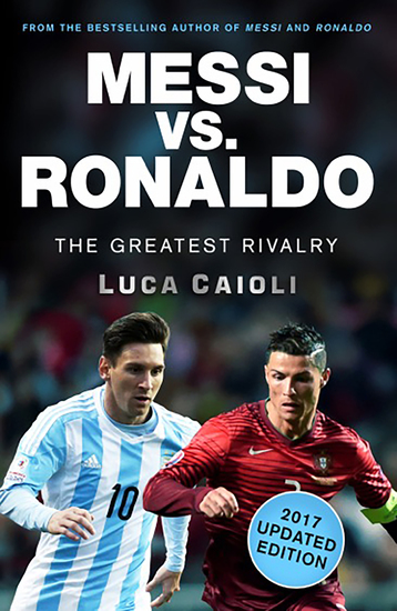 Messi vs Ronaldo - 2017 Updated Edition - The Greatest Rivalry - cover