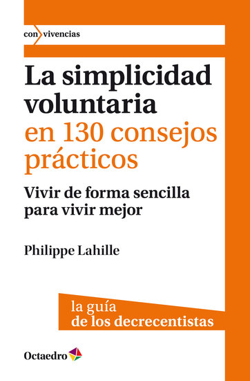 La simplicidad voluntaria en 130 consejos prácticos - Vivir de forma sencilla para vivir mejor La guía de los decrecentistas - cover