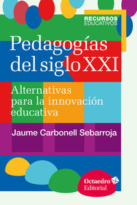 Pedagogías del siglo XXI - Alternativas para la innovación educativa