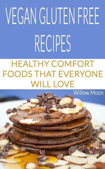Vegan Gluten Free Recipes: Healthy Comfort Foods That Everyone Will Love - cover