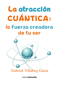 La atracción cuántica - La fuerza creadora de tu ser