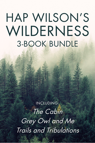 Hap Wilson's Wilderness 3-Book Bundle - The Cabin Grey Owl and Me Trails and Tribulations - cover