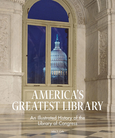 America's Greatest Library - An Illustrated History of the Library of Congress - cover